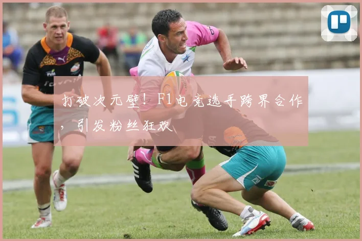打破次元壁!F1电竞选手跨界合作,引发粉丝狂欢