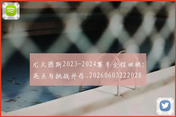 尤文图斯2023-2024赛季全程回顾：亮点与挑战并存_20260603222028