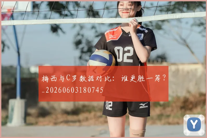 梅西与C罗数据对比：谁更胜一筹？_20260603180745