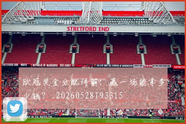 欧冠奖金分配详解:赢一场能拿多少钱?_20260528193315