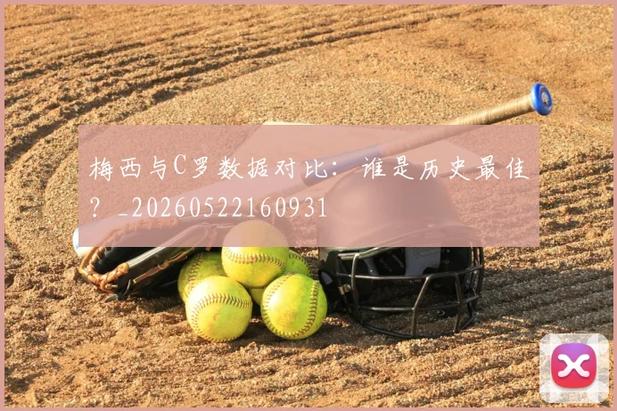 梅西与C罗数据对比：谁是历史最佳？_20260522160931
